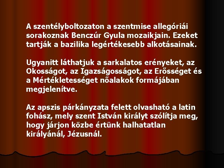 A szentélyboltozaton a szentmise allegóriái sorakoznak Benczúr Gyula mozaikjain. Ezeket tartják a bazilika legértékesebb