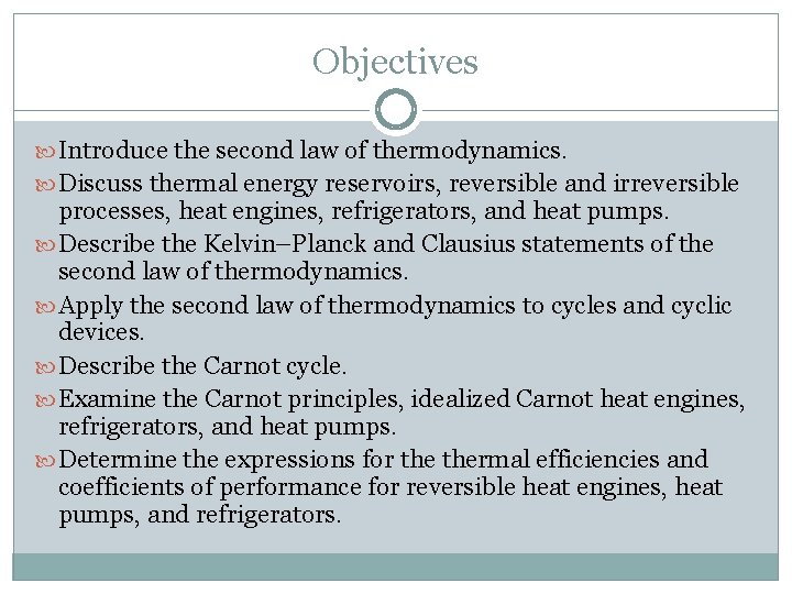 Objectives Introduce the second law of thermodynamics. Discuss thermal energy reservoirs, reversible and irreversible