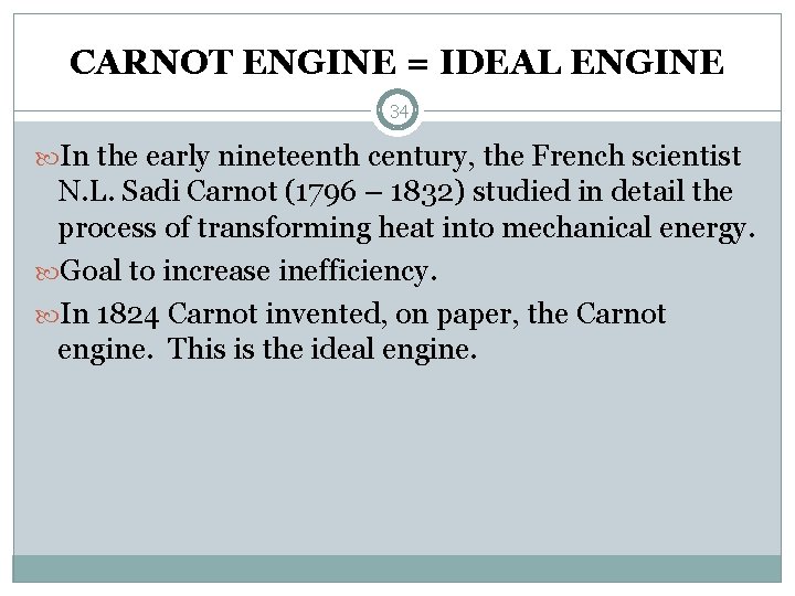CARNOT ENGINE = IDEAL ENGINE 34 In the early nineteenth century, the French scientist