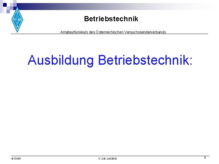 Betriebstechnik Amateurfunkkurs des Österreichischen Versuchssenderverbands Ausbildung Betriebstechnik: © ÖVSV V. 2. 8 / Juli