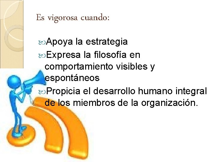 Es vigorosa cuando: Apoya la estrategia Expresa la filosofía en comportamiento visibles y espontáneos