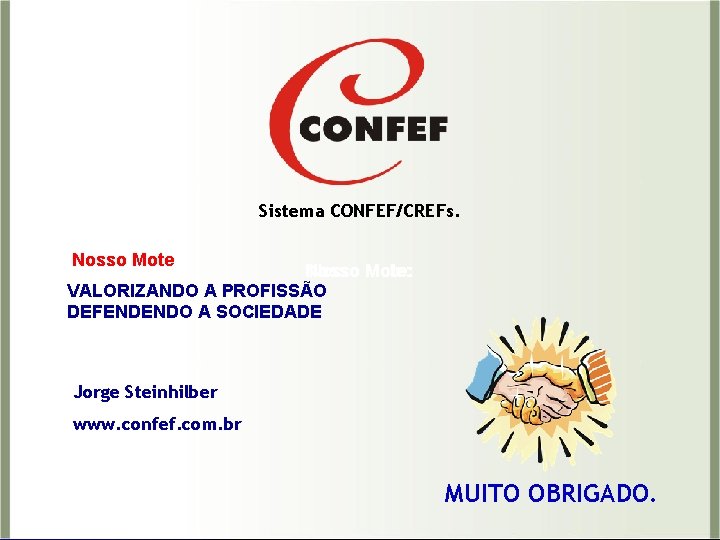 Sistema CONFEF/CREFs. Nosso Mote: VALORIZANDO A PROFISSÃO DEFENDENDO A SOCIEDADE Jorge Steinhilber www. confef.