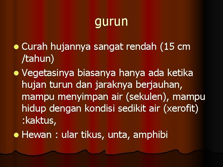 gurun l Curah hujannya sangat rendah (15 cm /tahun) l Vegetasinya biasanya hanya ada