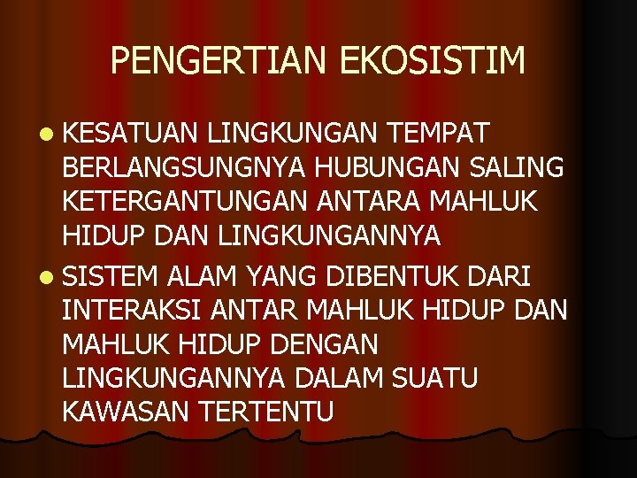 PENGERTIAN EKOSISTIM l KESATUAN LINGKUNGAN TEMPAT BERLANGSUNGNYA HUBUNGAN SALING KETERGANTUNGAN ANTARA MAHLUK HIDUP DAN