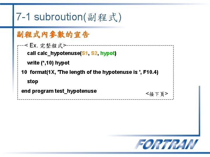 7 -1 subroution(副程式) 副程式內參數的宣告 < Ex. 完整程式> call calc_hypotenuse(S 1, S 2, hypot) write