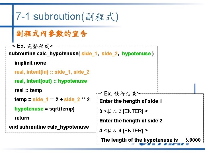 7 -1 subroution(副程式) 副程式內參數的宣告 < Ex. 完整程式> subroutine calc_hypotenuse( side_1, side_2, hypotenuse ) implicit 7 -1 subroution(副程式) 副程式內參數的宣告 < Ex. 完整程式> subroutine calc_hypotenuse( side_1, side_2, hypotenuse ) implicit