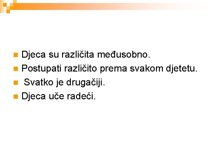  Djeca su različita međusobno. n Postupati različito prema svakom djetetu. n Svatko je