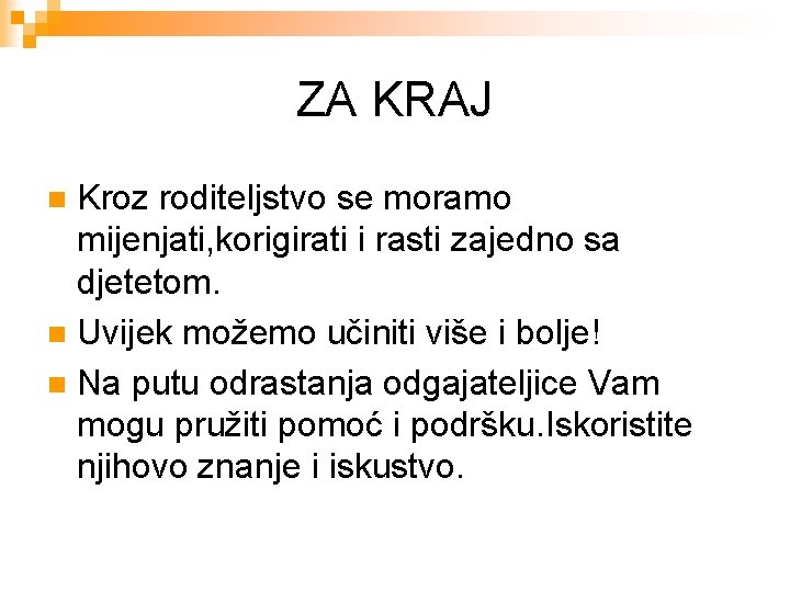 ZA KRAJ Kroz roditeljstvo se moramo mijenjati, korigirati i rasti zajedno sa djetetom. n