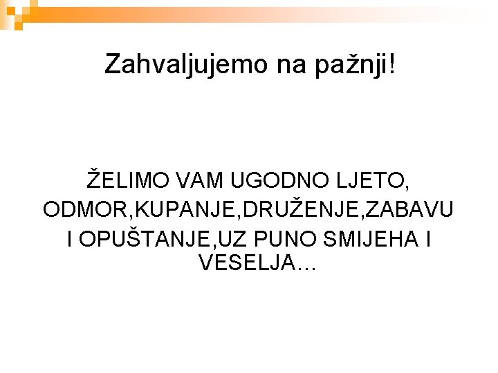 Zahvaljujemo na pažnji! ŽELIMO VAM UGODNO LJETO, ODMOR, KUPANJE, DRUŽENJE, ZABAVU I OPUŠTANJE, UZ