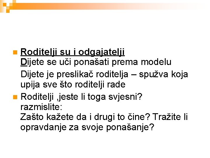 Roditelji su i odgajatelji Dijete se uči ponašati prema modelu Dijete je preslikač roditelja