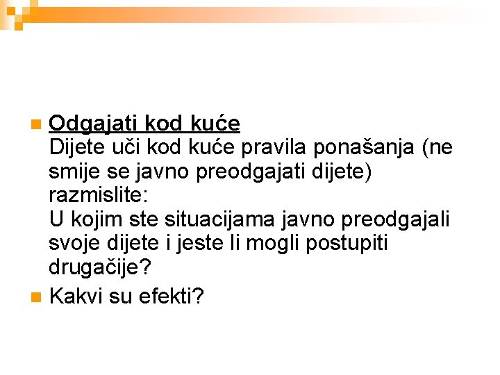  Odgajati kod kuće Dijete uči kod kuće pravila ponašanja (ne smije se javno