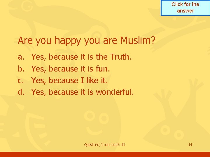 Click for the answer Are you happy you are Muslim? a. b. c. d. Click for the answer Are you happy you are Muslim? a. b. c. d.