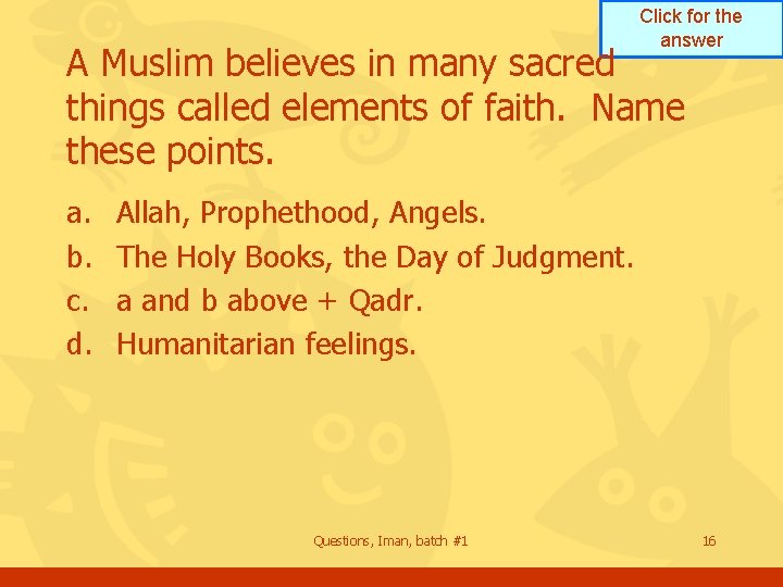 Click for the answer A Muslim believes in many sacred things called elements of Click for the answer A Muslim believes in many sacred things called elements of
