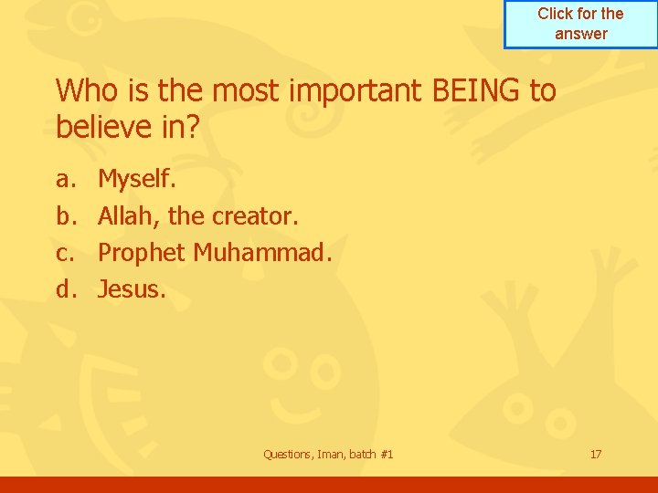 Click for the answer Who is the most important BEING to believe in? a. Click for the answer Who is the most important BEING to believe in? a.