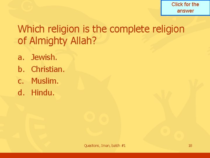 Click for the answer Which religion is the complete religion of Almighty Allah? a. Click for the answer Which religion is the complete religion of Almighty Allah? a.