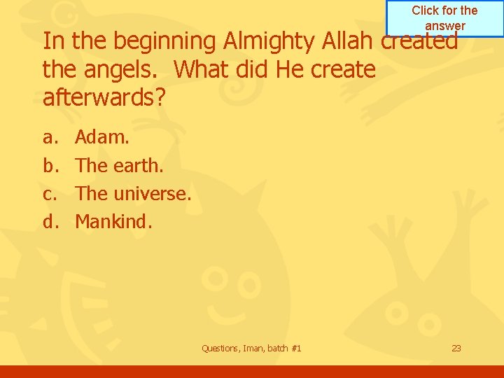 Click for the answer In the beginning Almighty Allah created the angels. What did Click for the answer In the beginning Almighty Allah created the angels. What did