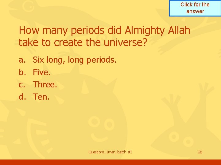 Click for the answer How many periods did Almighty Allah take to create the Click for the answer How many periods did Almighty Allah take to create the