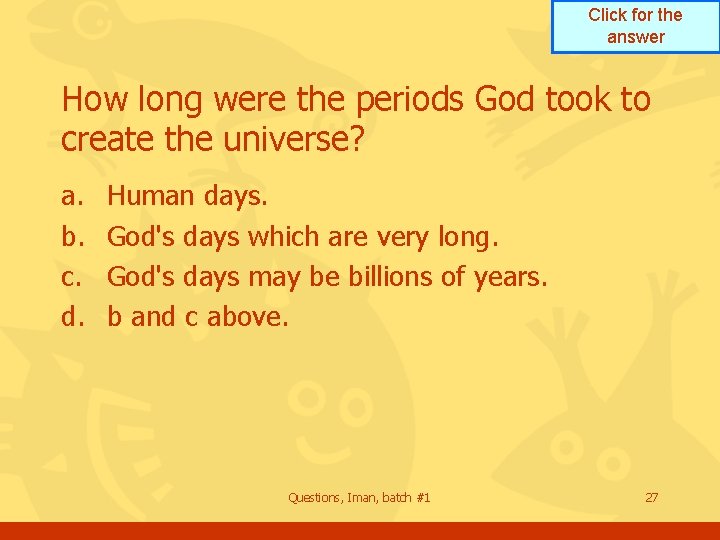 Click for the answer How long were the periods God took to create the Click for the answer How long were the periods God took to create the