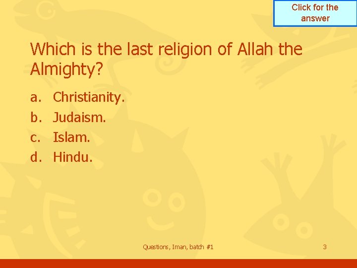 Click for the answer Which is the last religion of Allah the Almighty? a. Click for the answer Which is the last religion of Allah the Almighty? a.