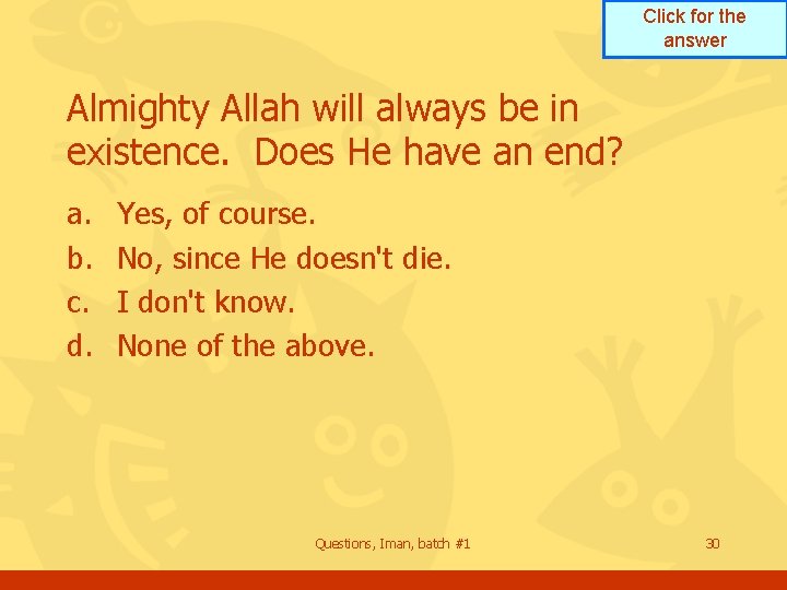 Click for the answer Almighty Allah will always be in existence. Does He have Click for the answer Almighty Allah will always be in existence. Does He have