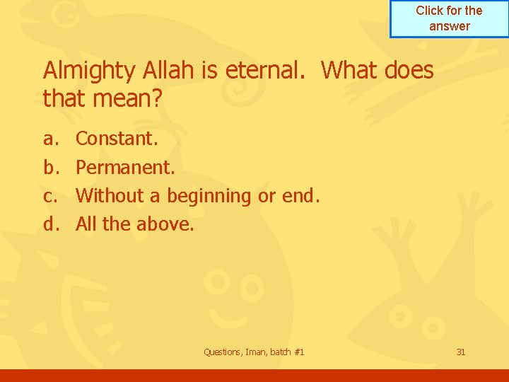 Click for the answer Almighty Allah is eternal. What does that mean? a. b. Click for the answer Almighty Allah is eternal. What does that mean? a. b.