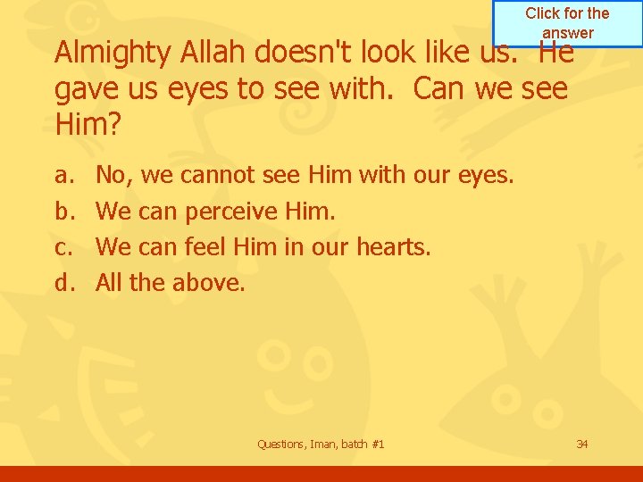 Click for the answer Almighty Allah doesn't look like us. He gave us eyes Click for the answer Almighty Allah doesn't look like us. He gave us eyes