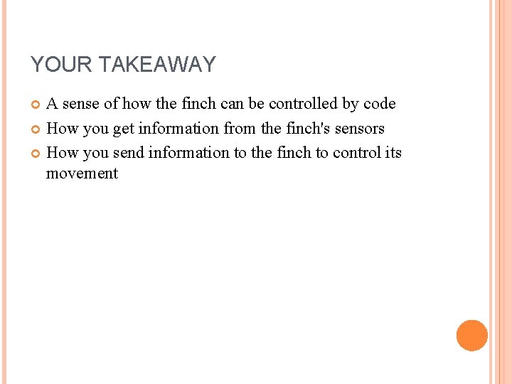 YOUR TAKEAWAY A sense of how the finch can be controlled by code How