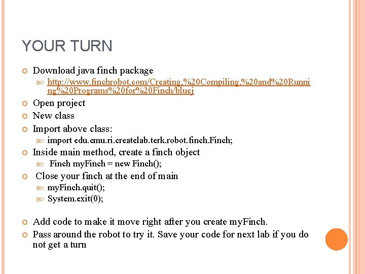 YOUR TURN Download java finch package Open project New class Import above class: Finch