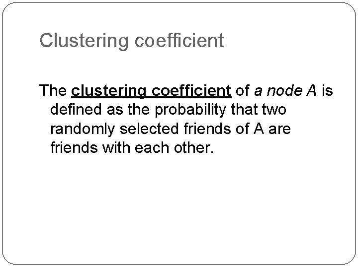 Clustering coefficient The clustering coefficient of a node A is defined as the probability