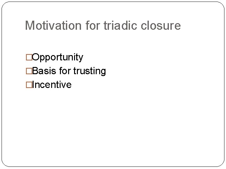 Motivation for triadic closure �Opportunity �Basis for trusting �Incentive 