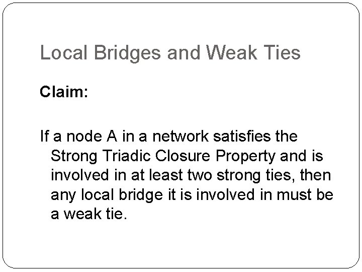 Local Bridges and Weak Ties Claim: If a node A in a network satisfies