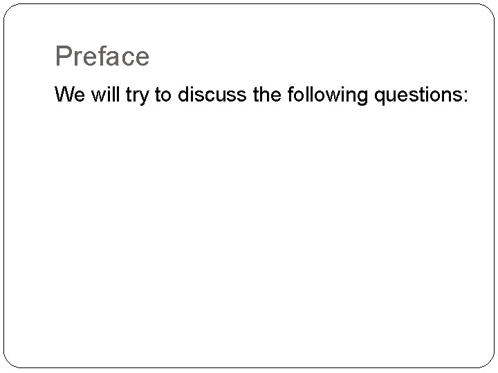 Preface We will try to discuss the following questions: 