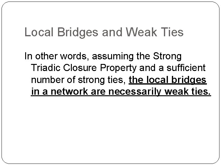 Local Bridges and Weak Ties In other words, assuming the Strong Triadic Closure Property