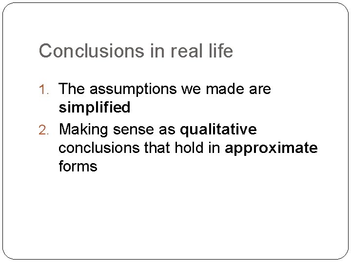 Conclusions in real life 1. The assumptions we made are simplified 2. Making sense