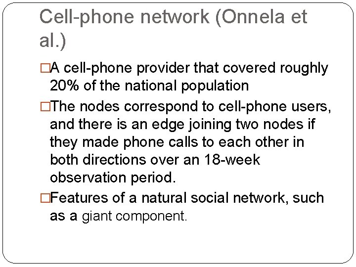 Cell-phone network (Onnela et al. ) �A cell-phone provider that covered roughly 20% of