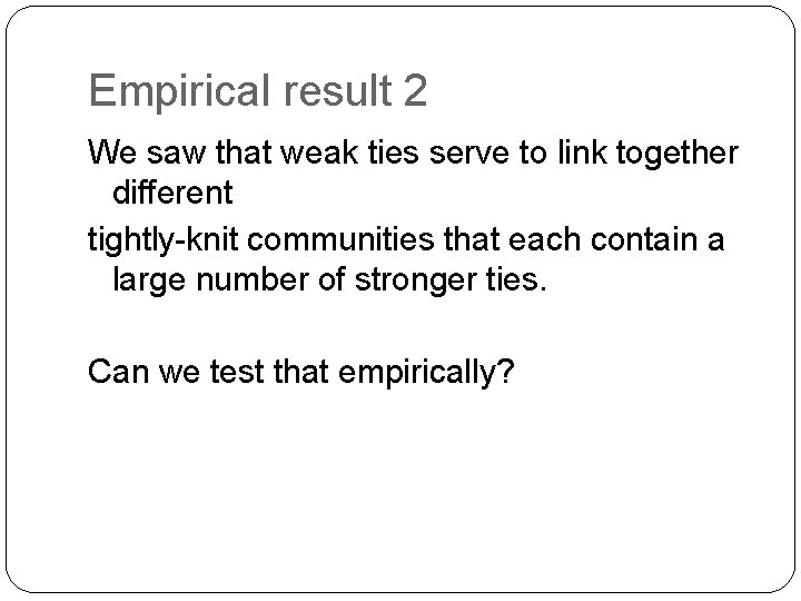 Empirical result 2 We saw that weak ties serve to link together different tightly-knit
