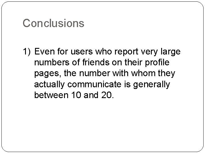 Conclusions 1) Even for users who report very large numbers of friends on their