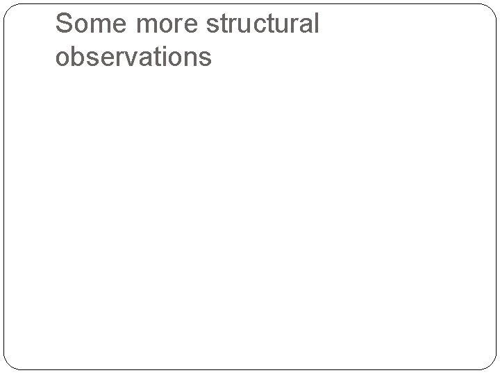 Some more structural observations 