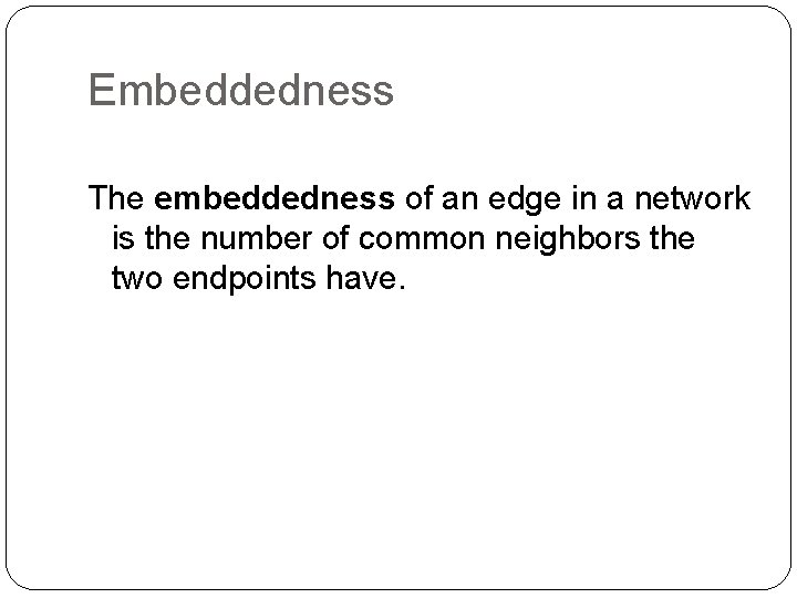 Embeddedness The embeddedness of an edge in a network is the number of common