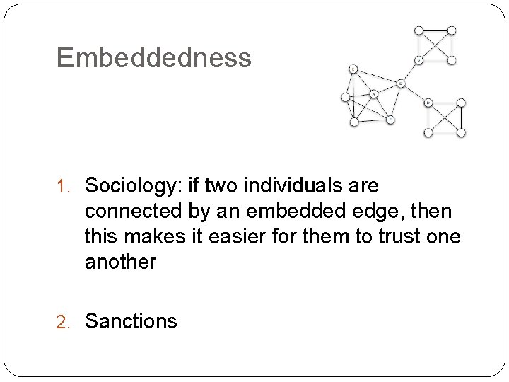 Embeddedness 1. Sociology: if two individuals are connected by an embedded edge, then this