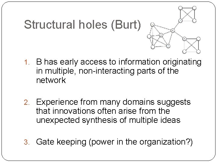 Structural holes (Burt) 1. B has early access to information originating in multiple, non-interacting