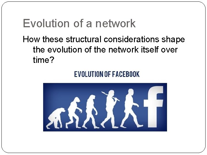 Evolution of a network How these structural considerations shape the evolution of the network