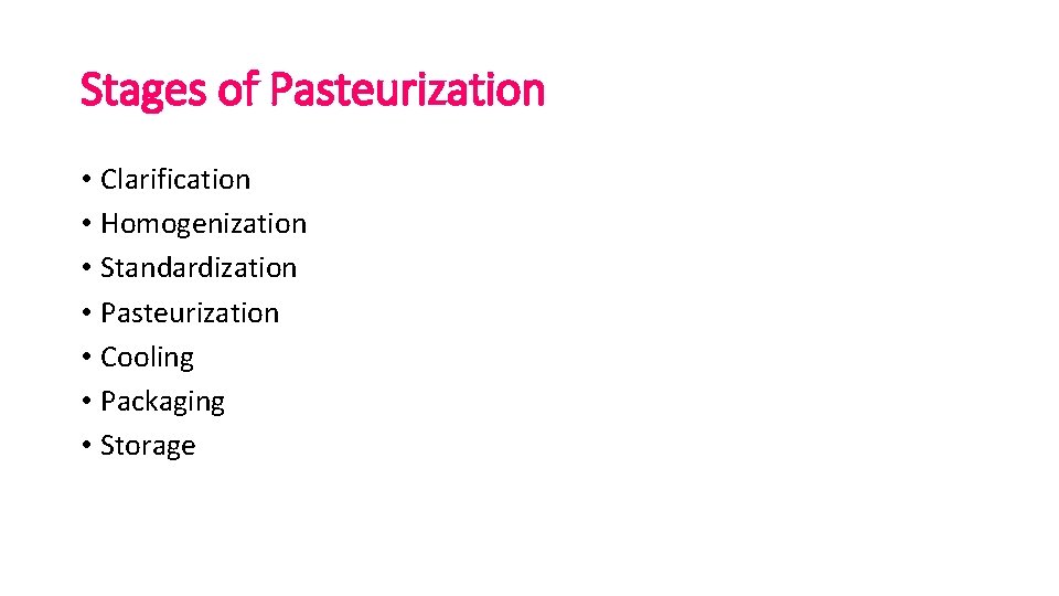 Stages of Pasteurization • Clarification • Homogenization • Standardization • Pasteurization • Cooling •