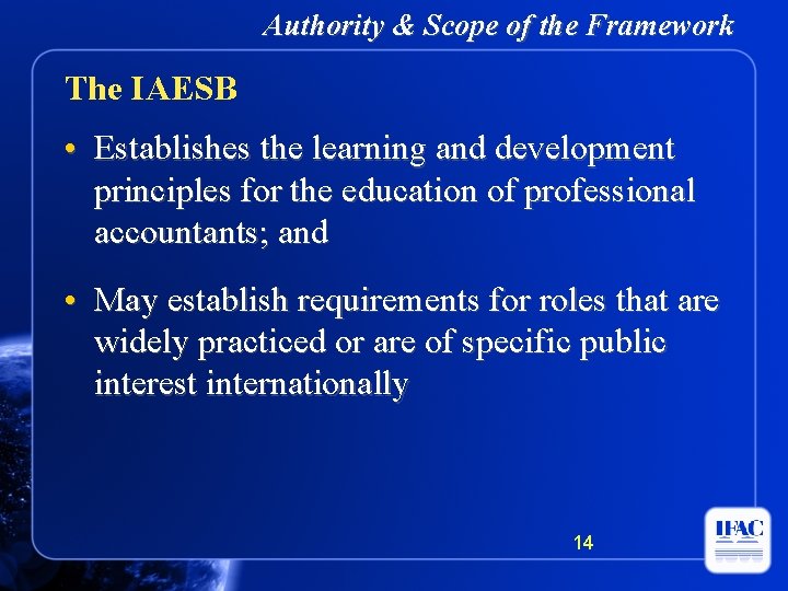 Authority & Scope of the Framework The IAESB • Establishes the learning and development