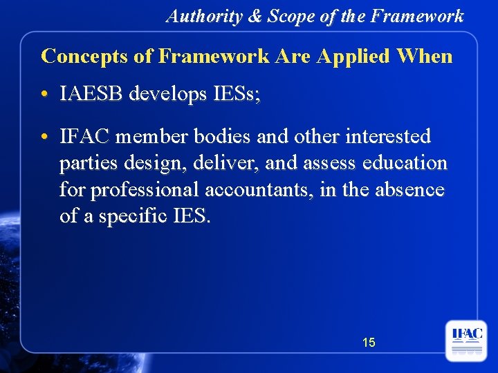 Authority & Scope of the Framework Concepts of Framework Are Applied When • IAESB