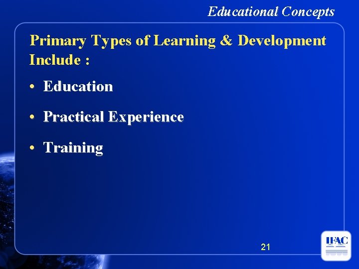 Educational Concepts Primary Types of Learning & Development Include : • Education • Practical