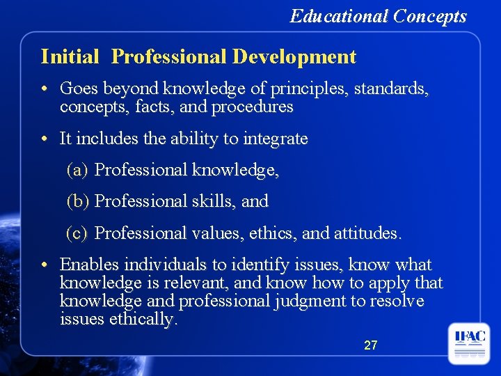 Educational Concepts Initial Professional Development • Goes beyond knowledge of principles, standards, concepts, facts,