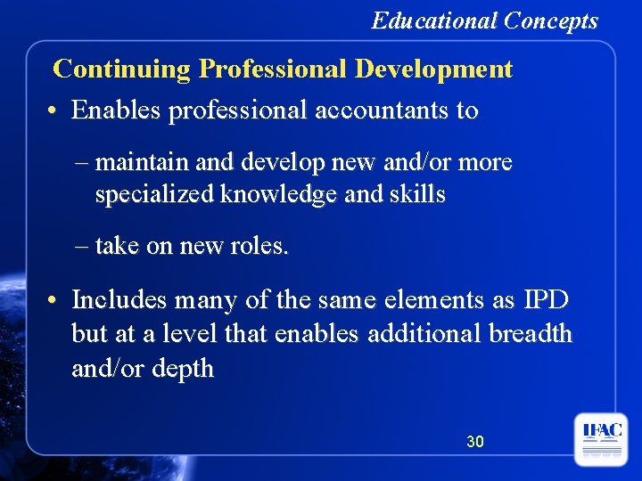 Educational Concepts Continuing Professional Development • Enables professional accountants to – maintain and develop