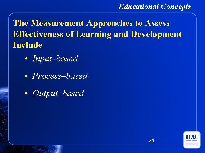 Educational Concepts The Measurement Approaches to Assess Effectiveness of Learning and Development Include •