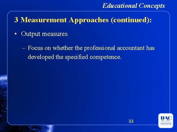 Educational Concepts 3 Measurement Approaches (continued): • Output measures – Focus on whether the